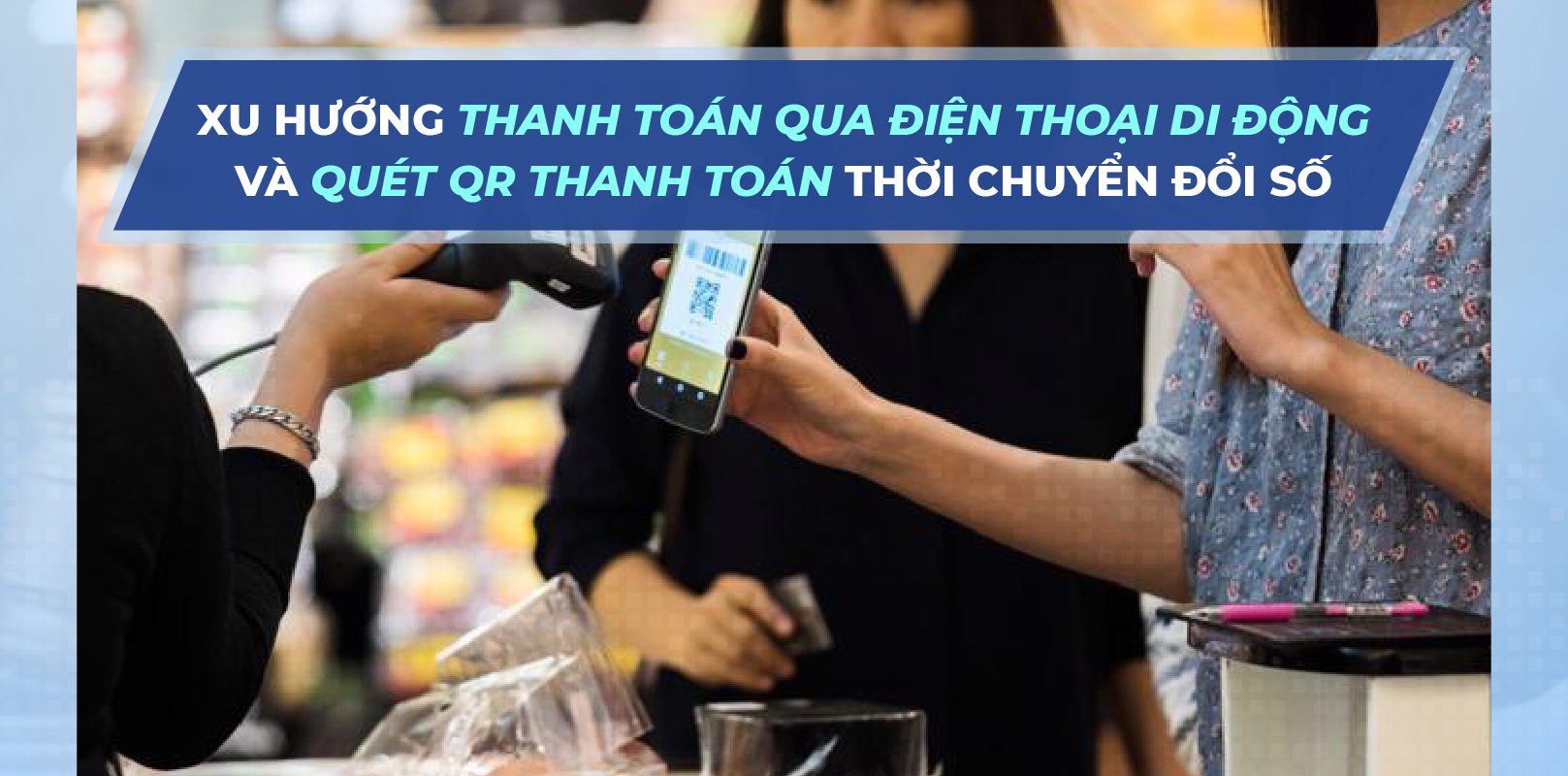 Giao dịch thanh toán qua điện thoại di động và QR tăng trưởng đột phá